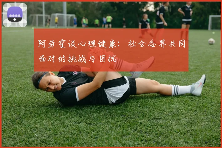 阿劳霍谈心理健康：社会各界共同面对的挑战与困扰